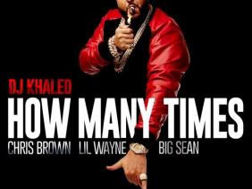 DJ Khaled Feat. Chris Brown, Lil Wayne, & Big Sean – ‘How Many Times’